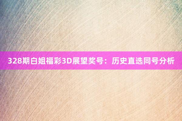 328期白姐福彩3D展望奖号:历史直选同号分析